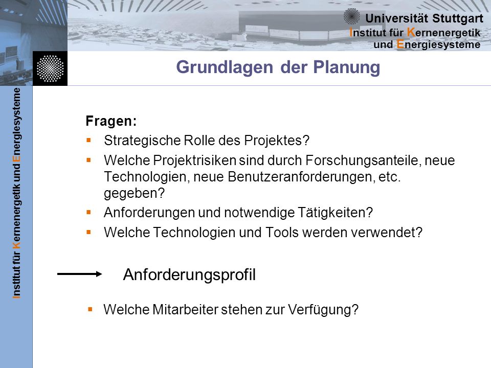 Universität Stuttgart Institut für Kernenergetik und Energiesysteme I nstitut für K ernenergetik und E nergiesysteme Grundlagen der Planung Fragen: Strategische Rolle des Projektes.