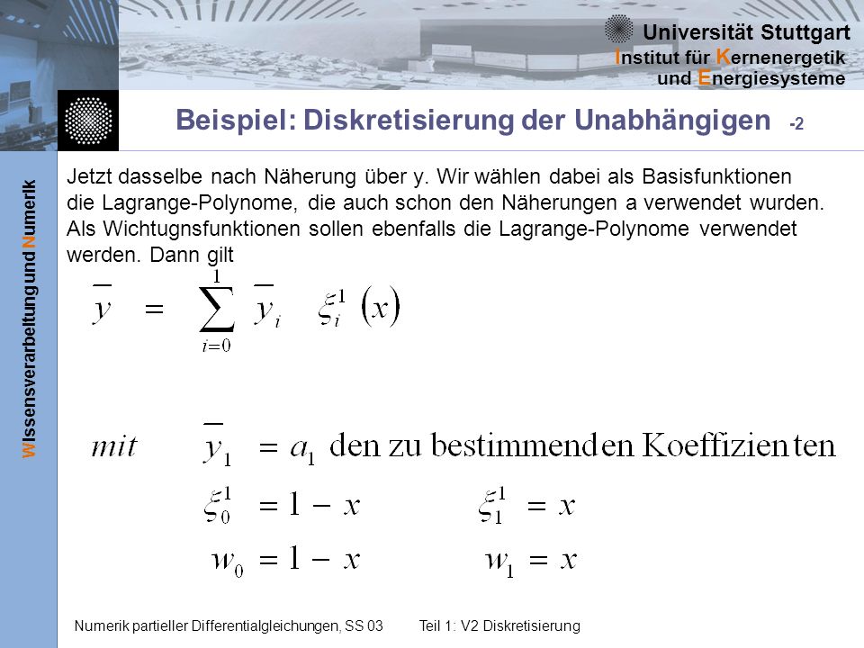 Universität Stuttgart Wissensverarbeitung und Numerik I nstitut für K ernenergetik und E nergiesysteme Numerik partieller Differentialgleichungen, SS 03Teil 1: V2 Diskretisierung Beispiel: Diskretisierung der Unabhängigen -2 Jetzt dasselbe nach Näherung über y.
