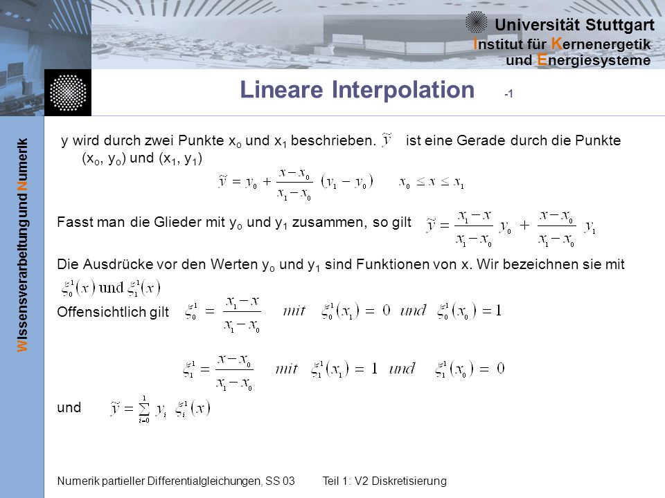 Universität Stuttgart Wissensverarbeitung und Numerik I nstitut für K ernenergetik und E nergiesysteme Numerik partieller Differentialgleichungen, SS 03Teil 1: V2 Diskretisierung y wird durch zwei Punkte x o und x 1 beschrieben.