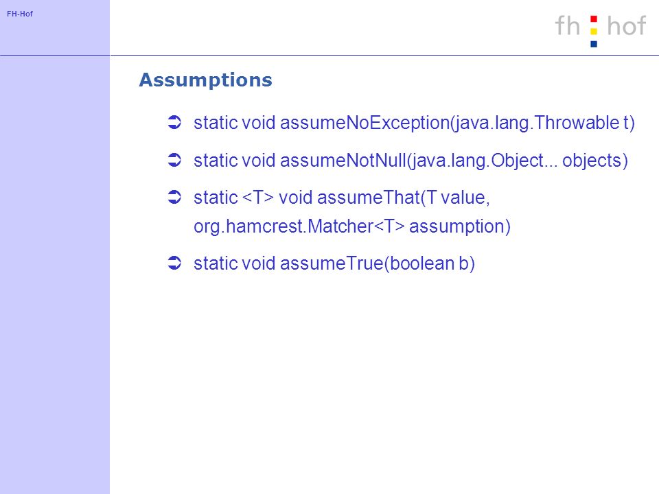 FH-Hof Assumptions static void assumeNoException(java.lang.Throwable t) static void assumeNotNull(java.lang.Object...