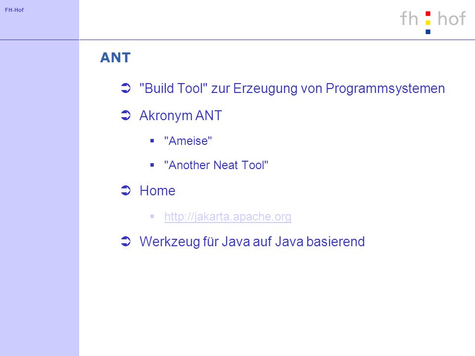FH-Hof ANT Build Tool zur Erzeugung von Programmsystemen Akronym ANT Ameise Another Neat Tool Home   Werkzeug für Java auf Java basierend