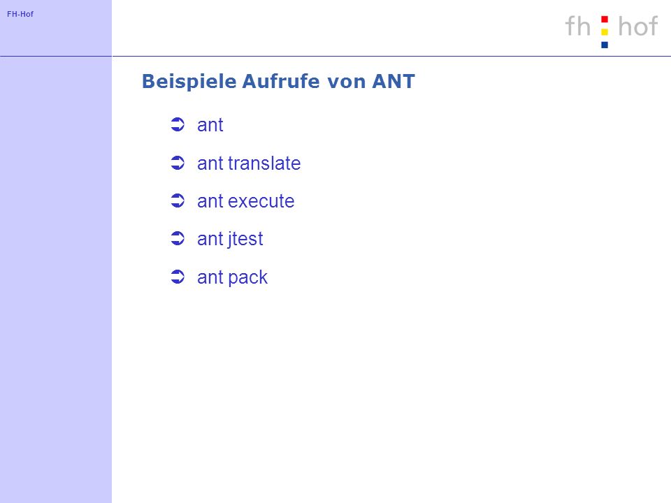 FH-Hof Beispiele Aufrufe von ANT ant ant translate ant execute ant jtest ant pack