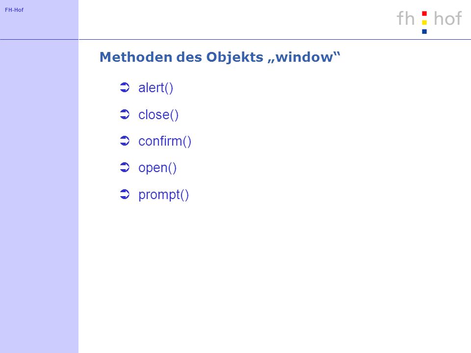 FH-Hof Methoden des Objekts window alert() close() confirm() open() prompt()