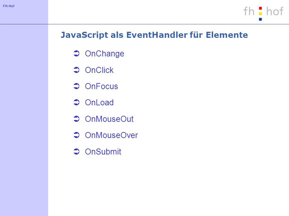 FH-Hof JavaScript als EventHandler für Elemente OnChange OnClick OnFocus OnLoad OnMouseOut OnMouseOver OnSubmit