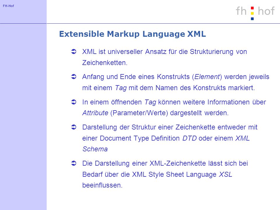 FH-Hof Extensible Markup Language XML XML ist universeller Ansatz für die Strukturierung von Zeichenketten.