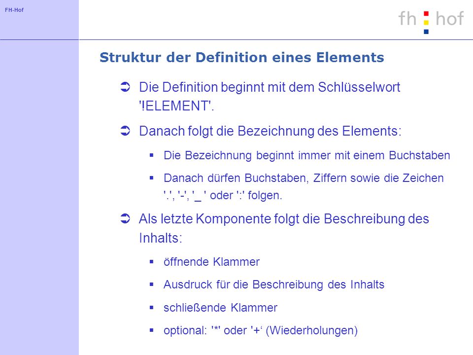 FH-Hof Struktur der Definition eines Elements Die Definition beginnt mit dem Schlüsselwort !ELEMENT .