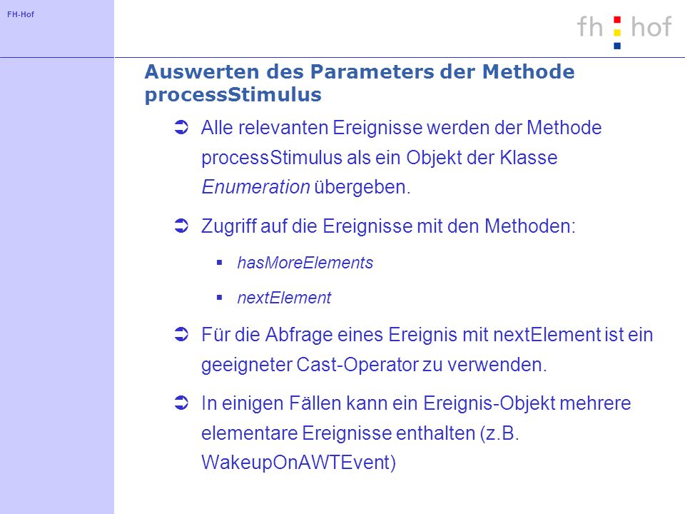 FH-Hof Auswerten des Parameters der Methode processStimulus Alle relevanten Ereignisse werden der Methode processStimulus als ein Objekt der Klasse Enumeration übergeben.