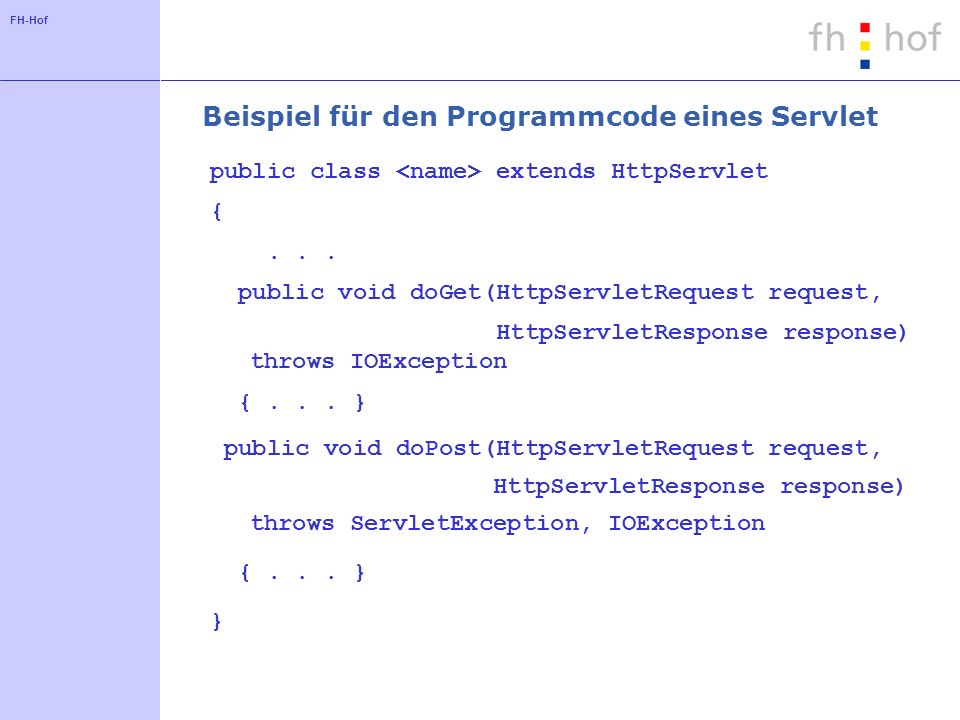 FH-Hof Beispiel für den Programmcode eines Servlet public class extends HttpServlet {...
