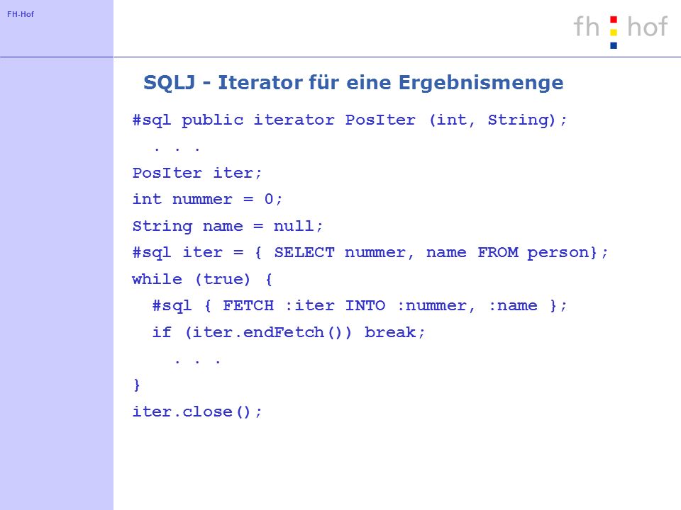 FH-Hof SQLJ - Iterator für eine Ergebnismenge #sql public iterator PosIter (int, String);...