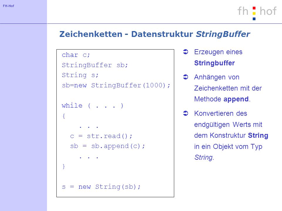 FH-Hof Zeichenketten - Datenstruktur StringBuffer char c; StringBuffer sb; String s; sb=new StringBuffer(1000); while (...