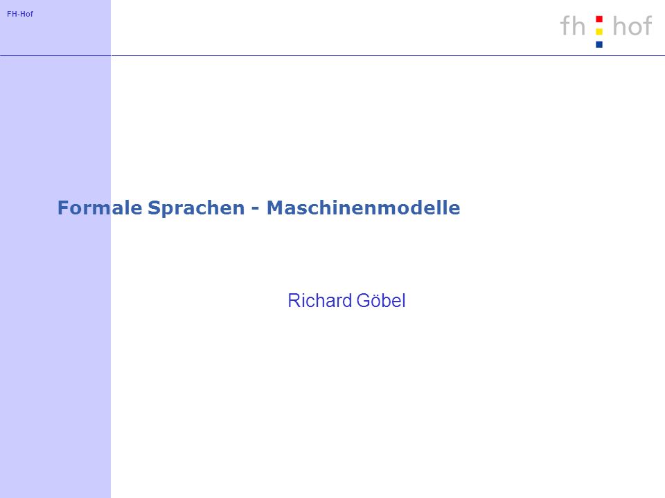 FH-Hof Formale Sprachen - Maschinenmodelle Richard Göbel