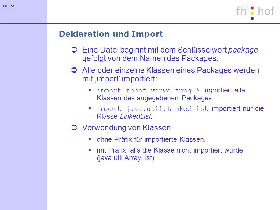 FH-Hof Deklaration und Import Eine Datei beginnt mit dem Schlüsselwort package gefolgt von dem Namen des Packages.