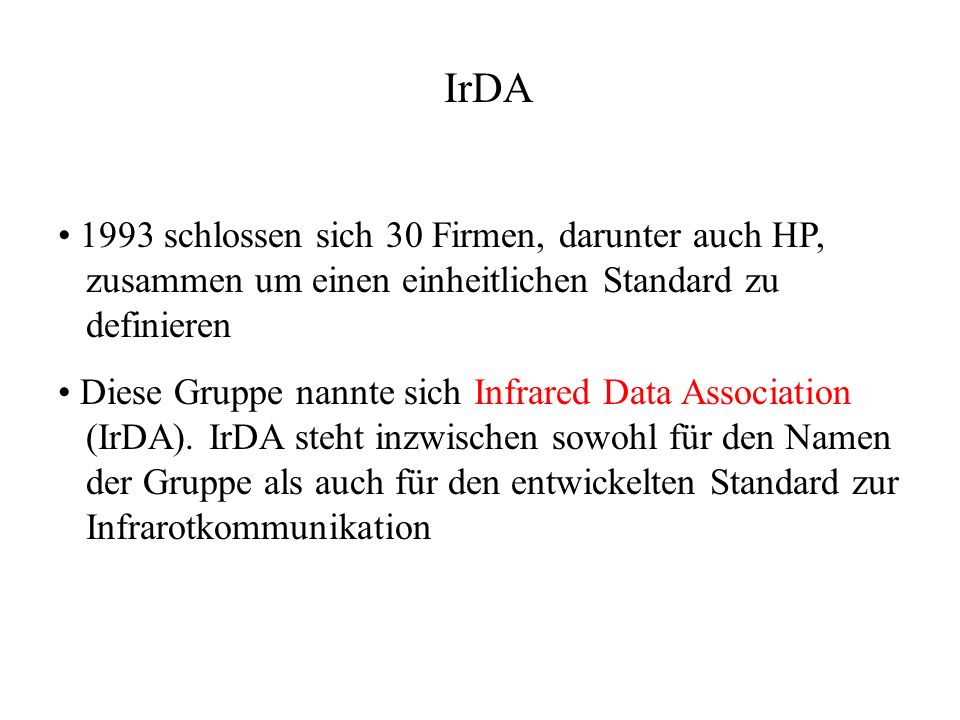 IrDA 1993 schlossen sich 30 Firmen, darunter auch HP, zusammen um einen einheitlichen Standard zu definieren Diese Gruppe nannte sich Infrared Data Association (IrDA).