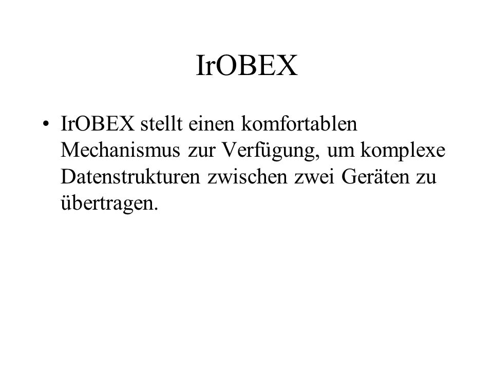 IrOBEX IrOBEX stellt einen komfortablen Mechanismus zur Verfügung, um komplexe Datenstrukturen zwischen zwei Geräten zu übertragen.
