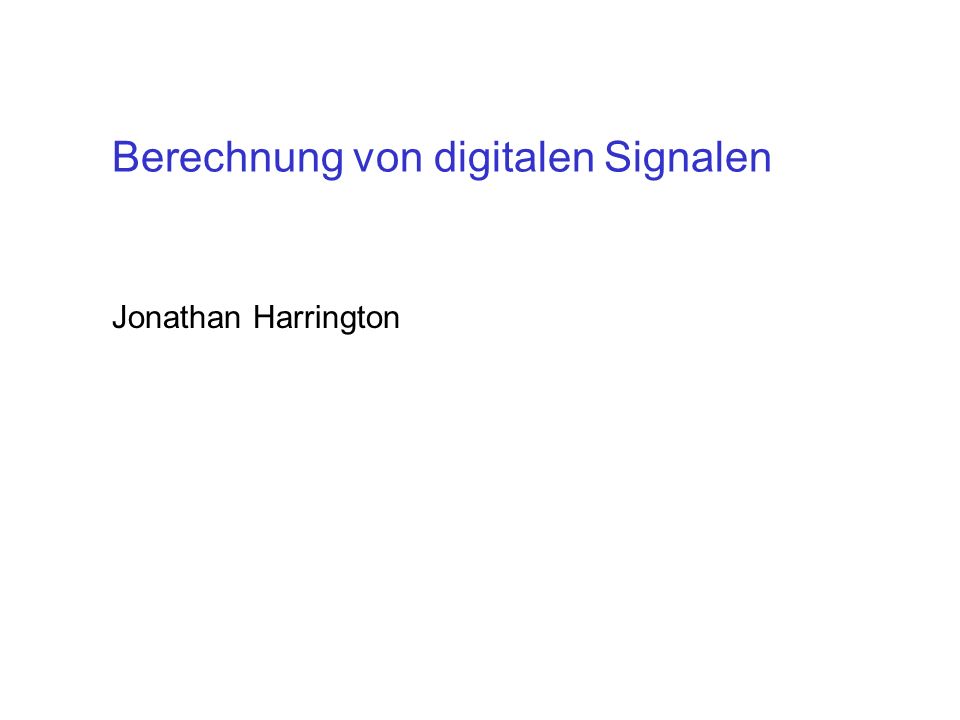 Berechnung von digitalen Signalen Jonathan Harrington