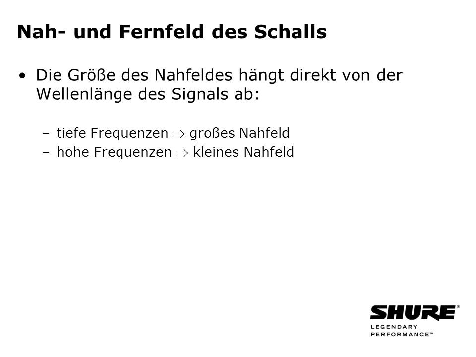 Nah- und Fernfeld des Schalls Die Größe des Nahfeldes hängt direkt von der Wellenlänge des Signals ab: –tiefe Frequenzen großes Nahfeld –hohe Frequenzen kleines Nahfeld