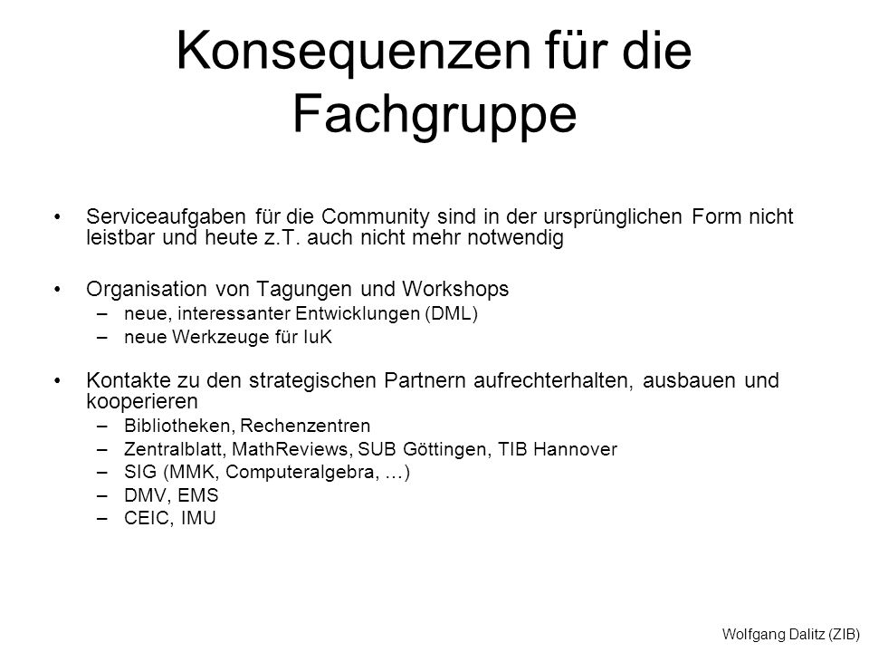 Wolfgang Dalitz (ZIB) Konsequenzen für die Fachgruppe Serviceaufgaben für die Community sind in der ursprünglichen Form nicht leistbar und heute z.T.