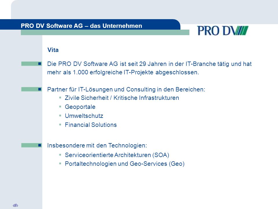 3 PRO DV Software AG – das Unternehmen Die PRO DV Software AG ist seit 29 Jahren in der IT-Branche tätig und hat mehr als erfolgreiche IT-Projekte abgeschlossen.