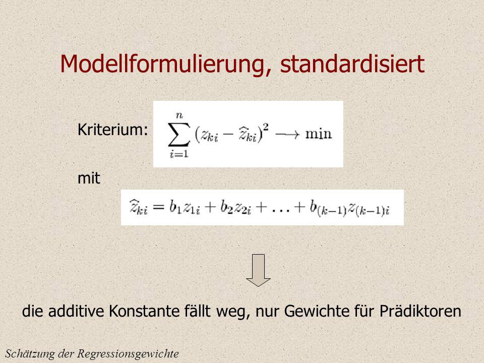 Modellformulierung, standardisiert Schätzung der Regressionsgewichte Kriterium: mit die additive Konstante fällt weg, nur Gewichte für Prädiktoren