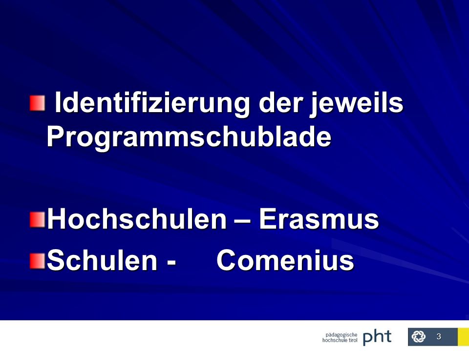 3 Identifizierung der jeweils Programmschublade Identifizierung der jeweils Programmschublade Hochschulen – Erasmus Schulen - Comenius
