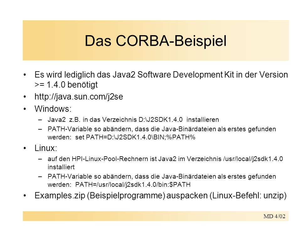 MD 4/02 Das CORBA-Beispiel Es wird lediglich das Java2 Software Development Kit in der Version >= benötigt   Windows: –Java2 z.B.