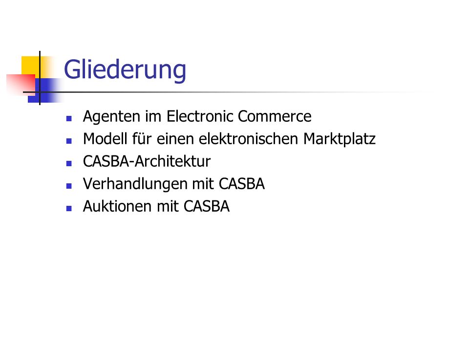 Gliederung Agenten im Electronic Commerce Modell für einen elektronischen Marktplatz CASBA-Architektur Verhandlungen mit CASBA Auktionen mit CASBA
