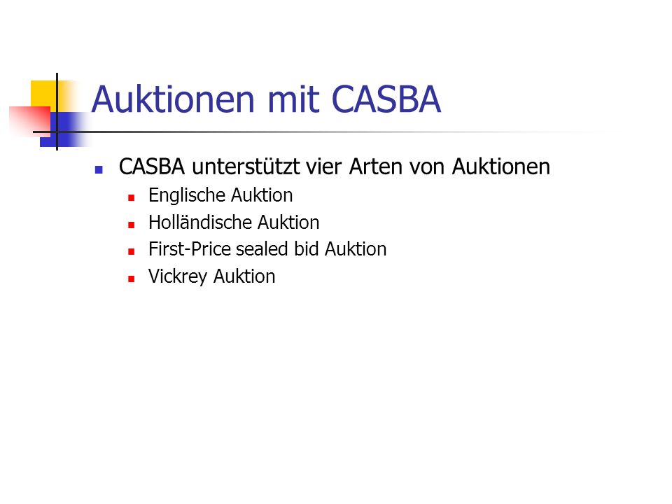 Auktionen mit CASBA CASBA unterstützt vier Arten von Auktionen Englische Auktion Holländische Auktion First-Price sealed bid Auktion Vickrey Auktion