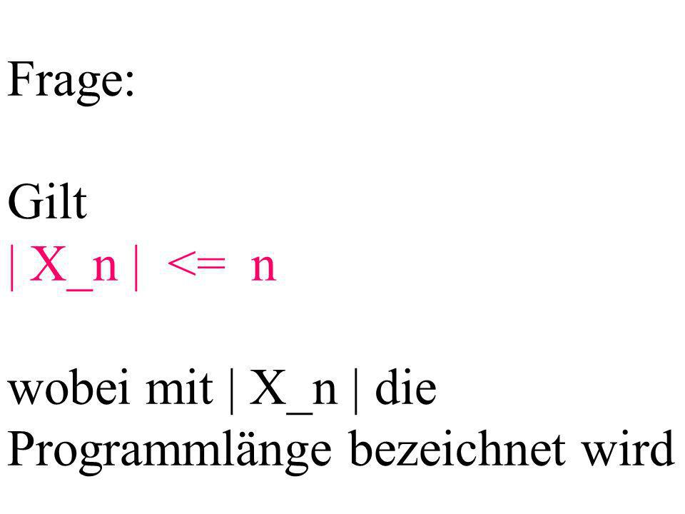 Frage: Gilt | X_n | <= n wobei mit | X_n | die Programmlänge bezeichnet wird