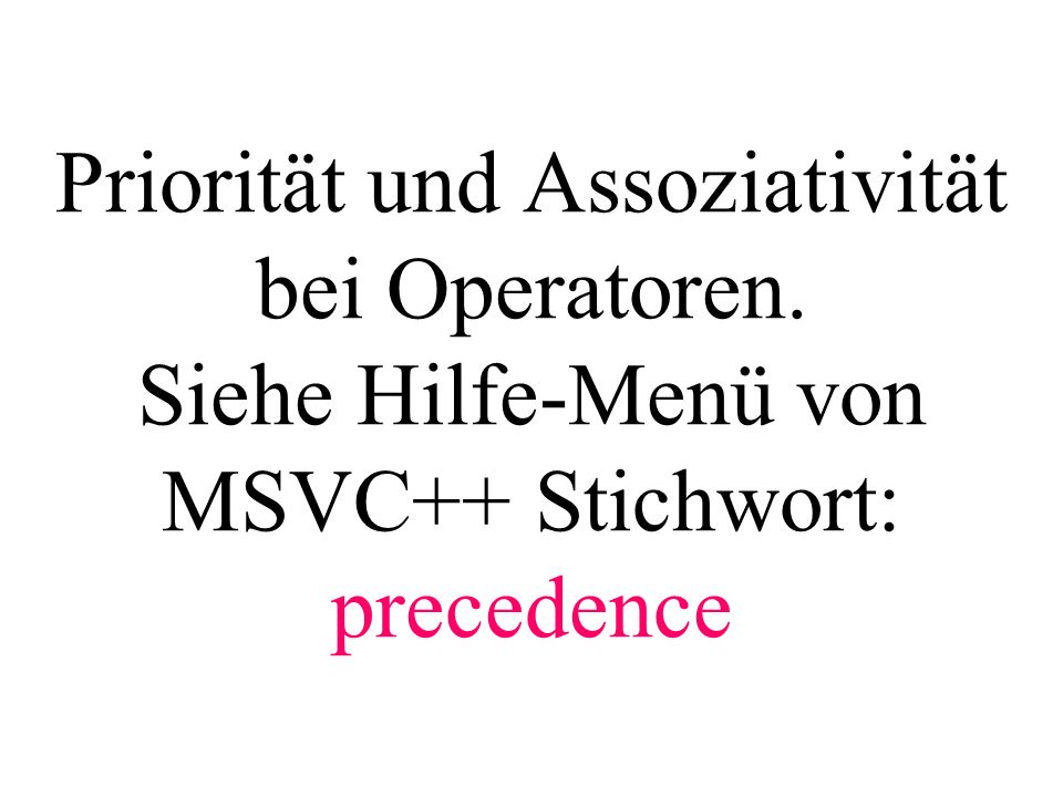 Priorität und Assoziativität bei Operatoren. Siehe Hilfe-Menü von MSVC++ Stichwort: precedence