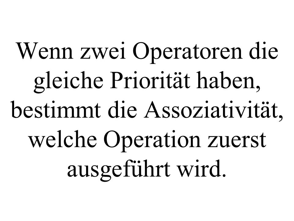 Wenn zwei Operatoren die gleiche Priorität haben, bestimmt die Assoziativität, welche Operation zuerst ausgeführt wird.