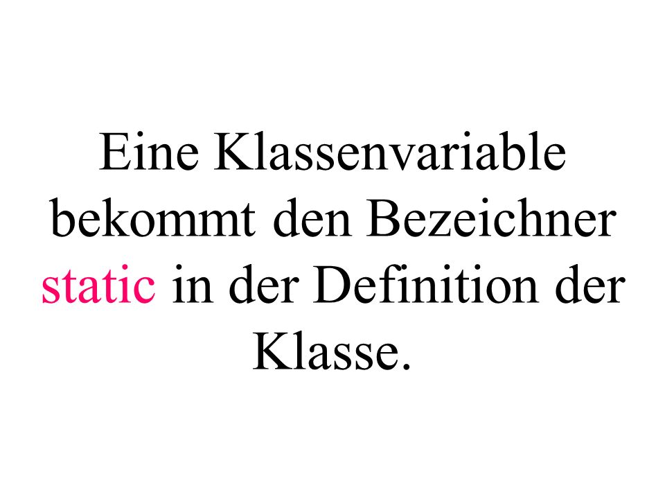 Eine Klassenvariable bekommt den Bezeichner static in der Definition der Klasse.