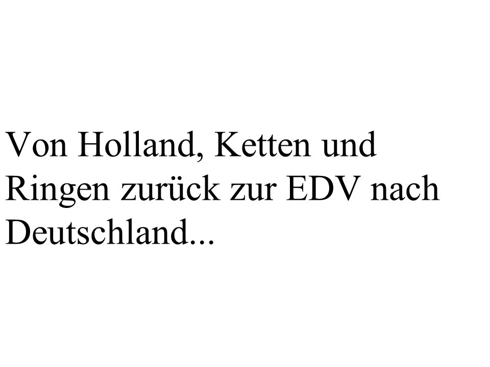 Von Holland, Ketten und Ringen zurück zur EDV nach Deutschland...