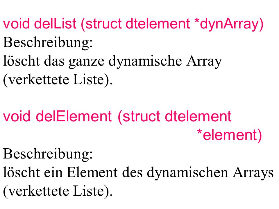 void delList (struct dtelement *dynArray) Beschreibung: löscht das ganze dynamische Array (verkettete Liste).