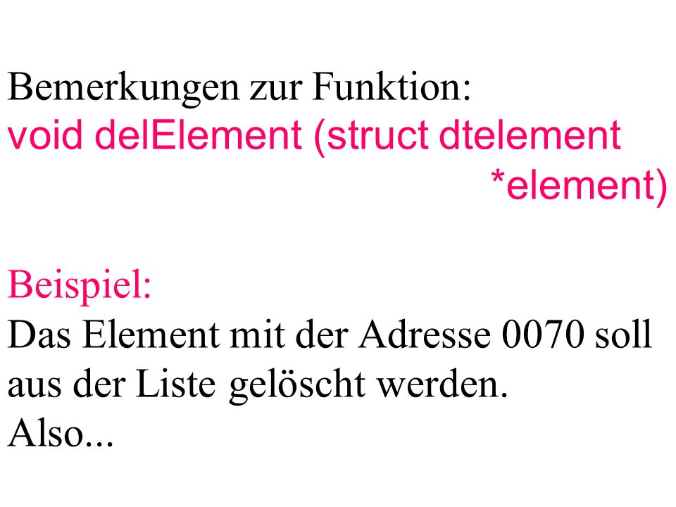 Bemerkungen zur Funktion: void delElement (struct dtelement *element) Beispiel: Das Element mit der Adresse 0070 soll aus der Liste gelöscht werden.