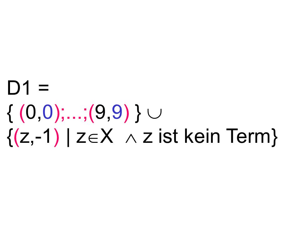 D1 = { (0,0);...;(9,9) } {(z,-1) | z X z ist kein Term}