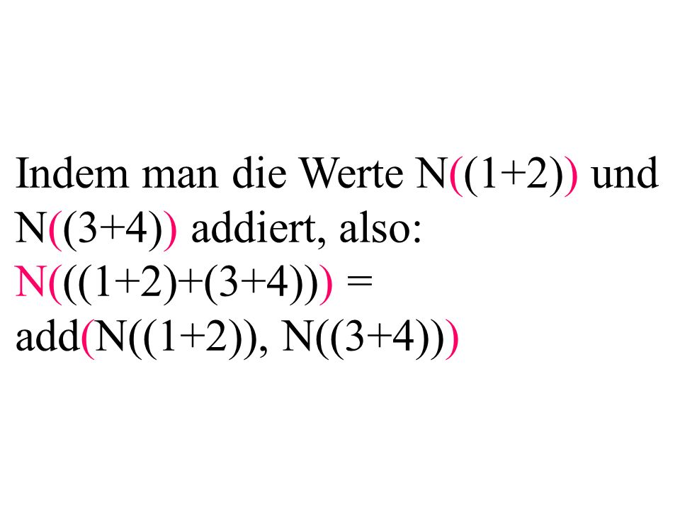 Indem man die Werte N((1+2)) und N((3+4)) addiert, also: N(((1+2)+(3+4))) = add(N((1+2)), N((3+4)))