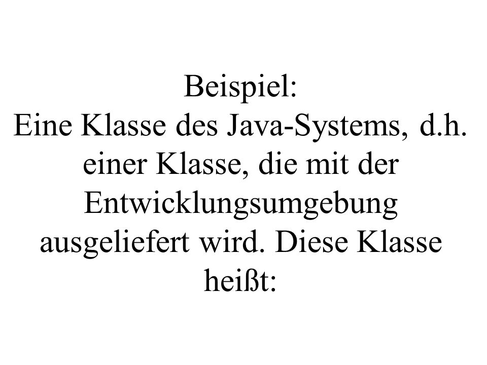 Beispiel: Eine Klasse des Java-Systems, d.h.