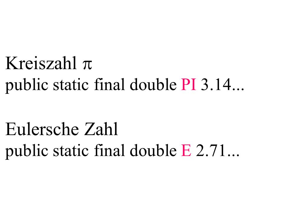 Kreiszahl public static final double PI Eulersche Zahl public static final double E