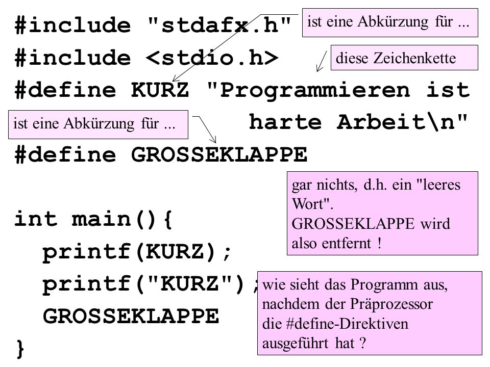 #include stdafx.h #include #define KURZ Programmieren ist harte Arbeit\n #define GROSSEKLAPPE int main(){ printf(KURZ); printf( KURZ ); GROSSEKLAPPE } ist eine Abkürzung für...
