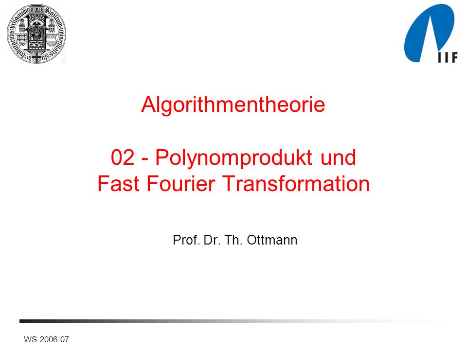 WS Algorithmentheorie 02 - Polynomprodukt und Fast Fourier Transformation Prof.