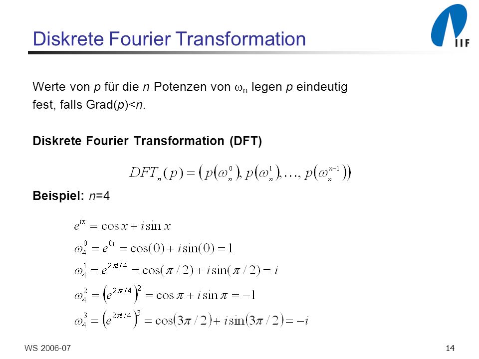 14WS Diskrete Fourier Transformation Werte von p für die n Potenzen von n legen p eindeutig fest, falls Grad(p)<n.