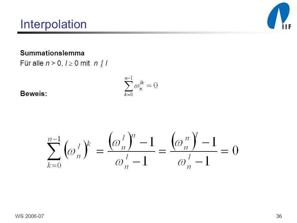 36WS Interpolation Summationslemma Für alle n > 0, l 0 mit n l Beweis: