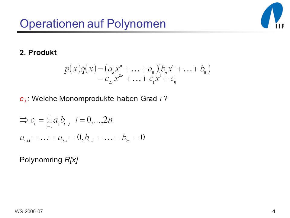 4WS Operationen auf Polynomen 2. Produkt c i : Welche Monomprodukte haben Grad i .