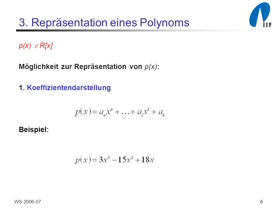 6WS Repräsentation eines Polynoms p(x) R[x] Möglichkeit zur Repräsentation von p(x): 1.
