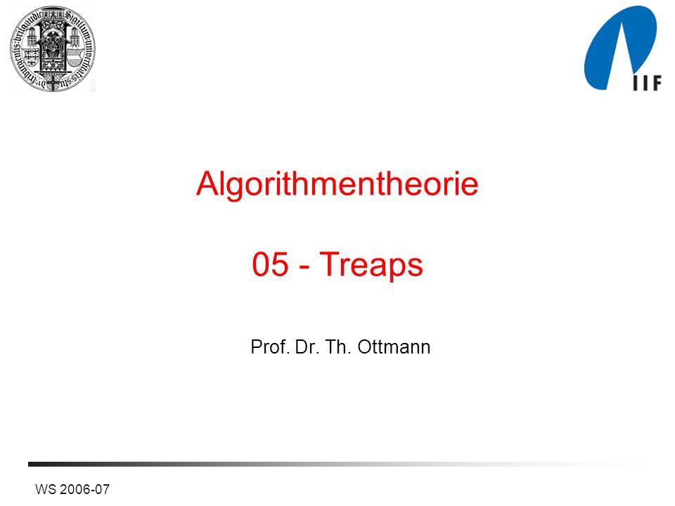 WS Algorithmentheorie 05 - Treaps Prof. Dr. Th. Ottmann