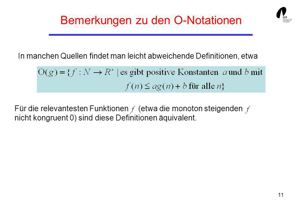 11 Bemerkungen zu den O-Notationen In manchen Quellen findet man leicht abweichende Definitionen, etwa Für die relevantesten Funktionen (etwa die monoton steigenden nicht kongruent 0) sind diese Definitionen äquivalent.