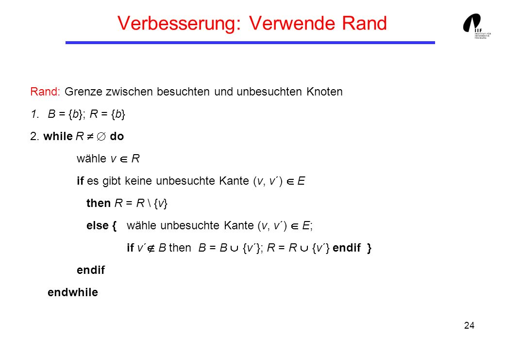 24 Verbesserung: Verwende Rand Rand: Grenze zwischen besuchten und unbesuchten Knoten 1.B = {b}; R = {b} 2.