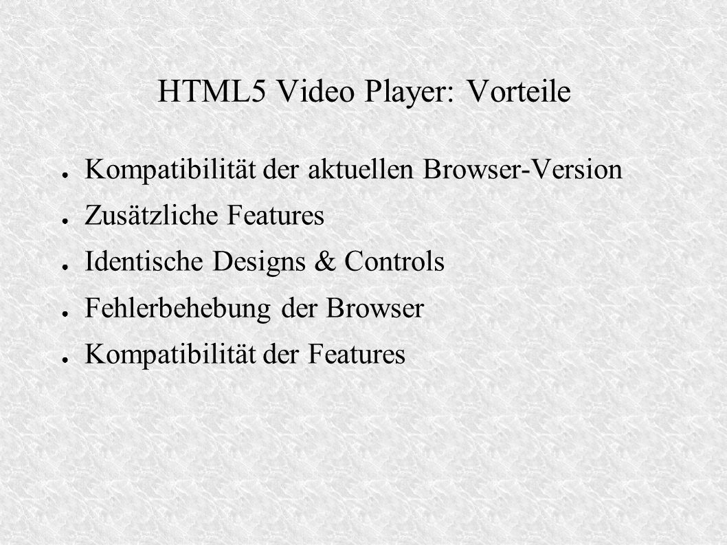 HTML5 Video Player: Vorteile Kompatibilität der aktuellen Browser-Version Zusätzliche Features Identische Designs & Controls Fehlerbehebung der Browser Kompatibilität der Features