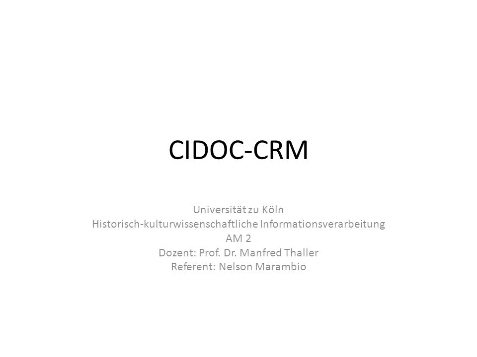 CIDOC-CRM Universität zu Köln Historisch-kulturwissenschaftliche Informationsverarbeitung AM 2 Dozent: Prof.