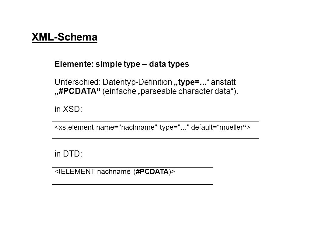 XML-Schema Elemente: simple type – data types Unterschied: Datentyp-Definition type=...